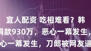 宜人配资 吃相难看？韩红向贵州捐款930万，恶心一幕发生，刀郎被网友逼捐