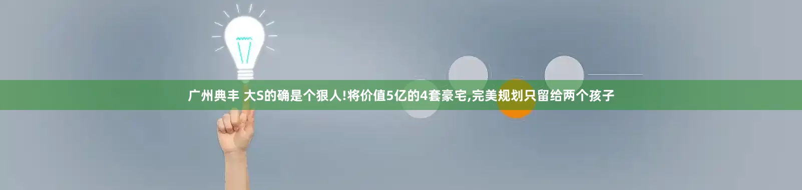 广州典丰 大S的确是个狠人!将价值5亿的4套豪宅,完美规划只留给两个孩子