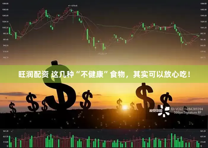 旺润配资 这几种“不健康”食物，其实可以放心吃！