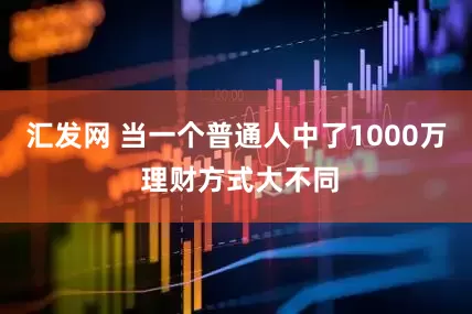 汇发网 当一个普通人中了1000万 理财方式大不同