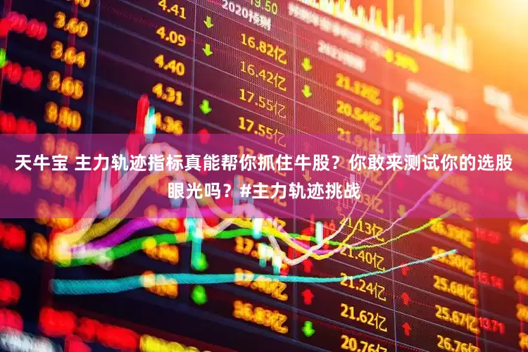 天牛宝 主力轨迹指标真能帮你抓住牛股？你敢来测试你的选股眼光吗？#主力轨迹挑战